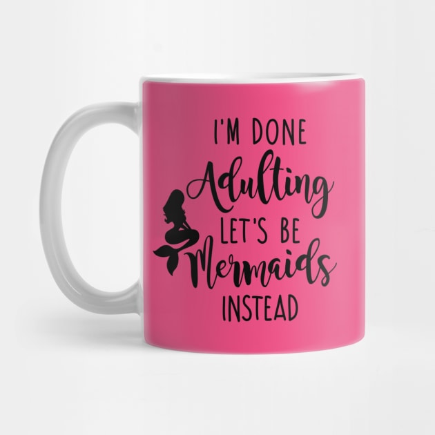 I'm Done Adulting Let's Be Mermaids Instead - Dark Version by CrowleyCastle